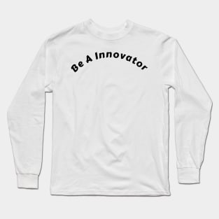 "Empowering 'Be an Innovator' Shirt: Ignite Change and Inspire Action" Long Sleeve T-Shirt